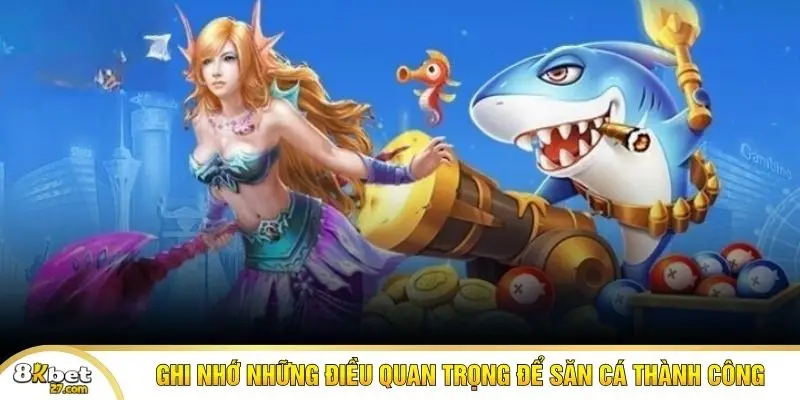 Ghi nhớ những điều quan trọng để săn cá thành công