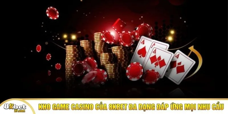 Kho game casino của 8KBET đa dạng đáp ứng mọi nhu cầu
