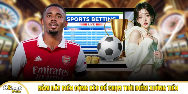 Nắm bắt biến động kèo để chọn thời điểm xuống tiền